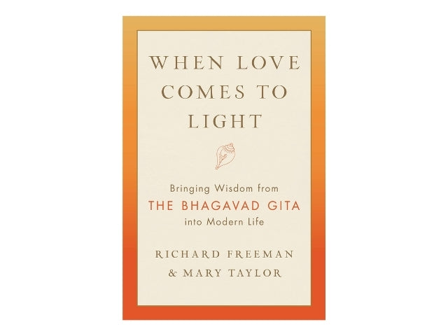 When Love Comes to Light: Bringing Wisdom from the Bhagavad Gita to Modern Life